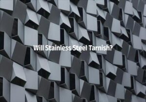 Will stainless steel tarnish? Tips to keep stainless steel shiny and rust-free.